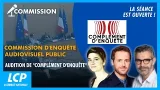 Commission sur l'audiovisuel public : audition de "Complément d'enquête" | La séance est ouverte !