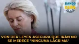 Von der Leyen asegura que Irán no se merece "ninguna lágrima" de Europa