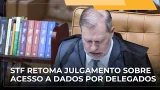 JJ – STF retoma julgamento sobre acesso de delegado a dados de comunicações sem autorização judicial