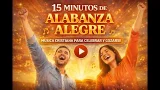 15 Minutos de Alabanza Alegre | Música Cristiana para Celebrar y Gozarse