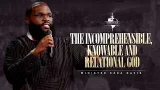 The Incomprehensible, Knowable and Relational God | Minister Ezra Davis