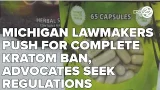 Michigan lawmakers push for complete Kratom ban, advocates seek regulations