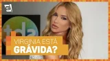 GRÁVIDA? Virginia responde rumores sobre futuro herdeiro