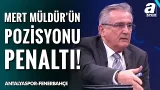 Mustafa Çulcu: "Mert Müldür’ün Yerde Kaldığı Pozisyon Penaltı!" | Antalyaspor 2-2 Fenerbahçe