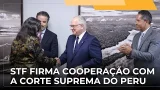 JJ – Suprema Corte firma convênio de cooperação com a Corte Suprema de Justiça do Peru