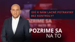 Pozrime sa na to: Idú k nám lacné potraviny bez kontroly?