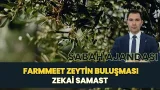 SABAH AJANDASI I FARMMEET ZEYTİN BULUŞMASI - ZEKAİ SAMAST