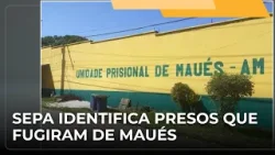 ? JJ – SEPA identifica presos que fugiram de Maués
