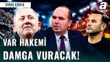 "Beşiktaş-Galatasaray Derbisinde Hakemden Çok, VAR Hakemi Konuşulacak!" Savaş Çorlu'dan Flaş Sözler