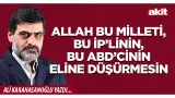 Yeni Akit - Ali Karahasanoğlu: Allah bu milleti, bu İP’linin, bu ABD’cinin eline düşürmesin Yeni Akit - Ali Karahasanoğlu: Allah bu milleti, bu İP’linin, bu ABD’cinin eline düşürmesin