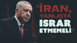 "İran'a gerekli ikazlar yapıldı, yanlışta ısrar edilmemeli"