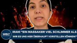 IRAN: Dramatisch! "Ein Massaker! Viel schlimmer, als wir es uns hier überhaupt vorstellen können!"