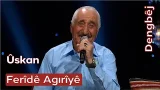 Dengbêj Ferîdê Agırîyê | Ûskan