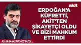 Yeni Akit - Ali Karahasanoğlu: Erdoğan’a küfretti, Akit’ten şikayetçi oldu ve bizi mahkum ettirdi