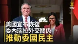 美國宣布恢復委內瑞拉外交關係 推動委國民主