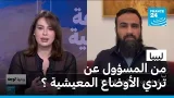ليبيا : من المسؤول عن تردي الأوضاع المعيشية ؟ • فرانس 24