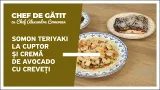 „Chef de gătit” cu Alexandru Comerzan. Somon teriyaki la cuptor și cremă de avocado cu creveți