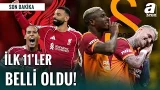 SON DAKİKA | Galatasaray - Liverpool Maçının İlk 11'leri Belli Oldu!