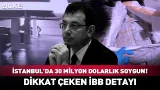 İstanbul'da 30 Milyon Dolarlık Soygun! Dikkat Çeken İBB Detayı