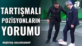 Beşiktaş-Galatasaray Derbisinin Tartışmalı Pozisyonları! Hangi Kararlar Yanlış, Hangi Kararlar Doğru