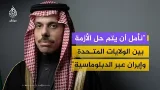 وزير الخارجية السعودي: نأمل أن يتم حل الأزمة بين الولايات المتحدة وإيران عبر الدبلوماسية