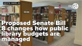 Proposed Senate Bill 8 changes how public libraries budgets are managed