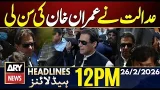 Big Relief for Imran Khan in Toshakhana-II Case || ARY News 12 PM Headlines || 26th Feb 2026
