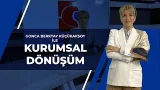GONCA BERKTAY KÜÇÜKAKSOY İLE KURUMSAL DÖNÜŞÜM 3. BÖLÜM