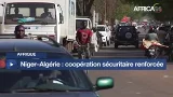 Afrique : le Niger et l’Algérie renforcent la coopération sécuritaire Afrique : le Niger et l’Algérie renforcent la coopération sécuritaire