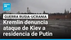 Kremlin denuncia presunto ataque de Ucrania contra residencia de Putin • FRANCE 24 Español