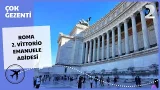 Çok Gezenti | Roma 2. Vittorio Emanuele Abidesi